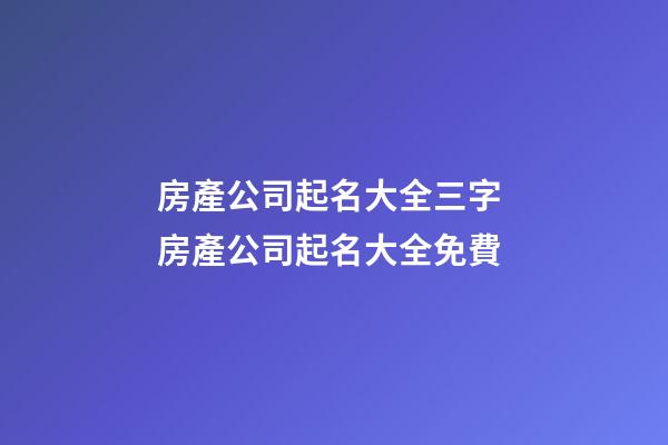 房產公司起名大全三字 房產公司起名大全免費-第1張-公司起名-玄機派
